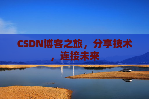 CSDN博客之旅，分享技术，连接未来
